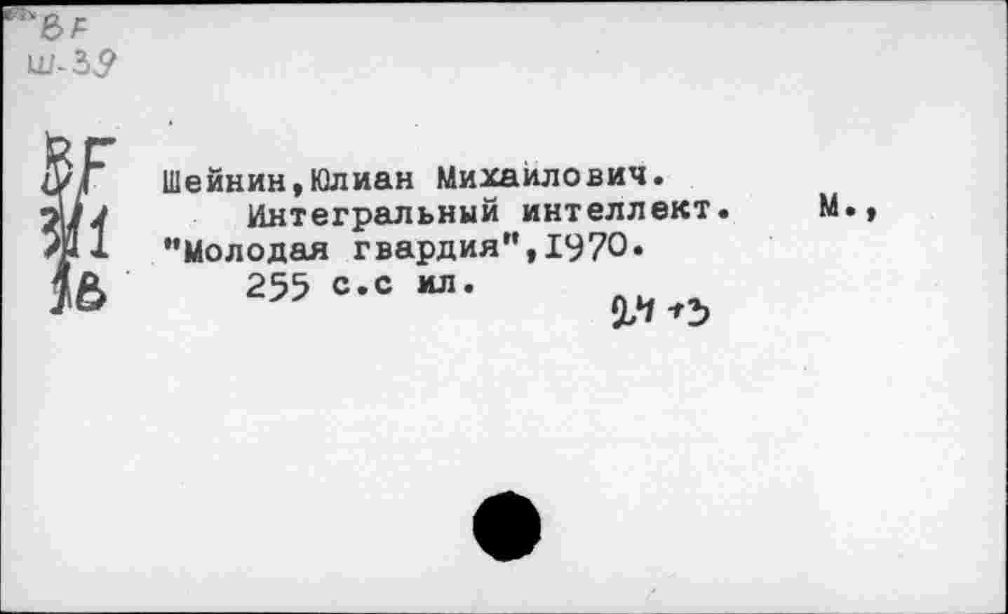 ﻿Шейнин,Юлиан Михаилович.
Интегральный интеллект. “Молодая гвардия",1970.
М.,
255 с.с ил.
2Л -о